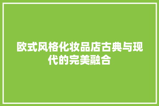 欧式风格化妆品店古典与现代的完美融合