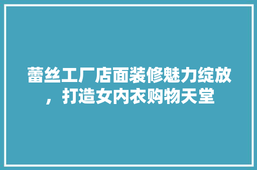 蕾丝工厂店面装修魅力绽放，打造女内衣购物天堂