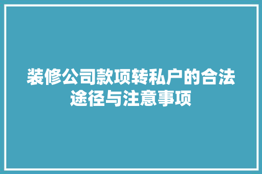 装修公司款项转私户的合法途径与注意事项