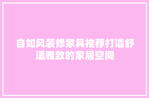 自如风装修家具推荐打造舒适雅致的家居空间  第1张