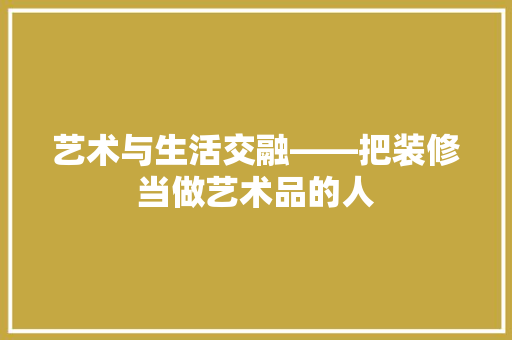 艺术与生活交融——把装修当做艺术品的人