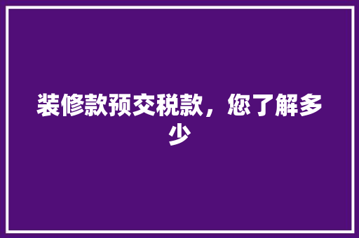 装修款预交税款，您了解多少