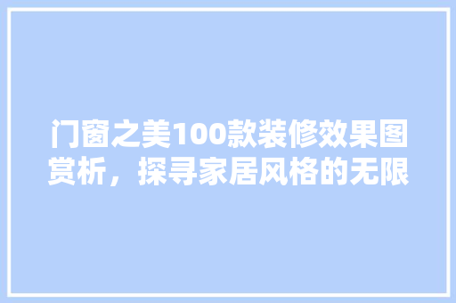 门窗之美100款装修效果图赏析，探寻家居风格的无限可能
