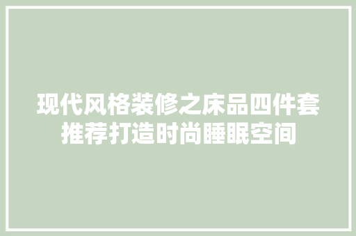 现代风格装修之床品四件套推荐打造时尚睡眠空间