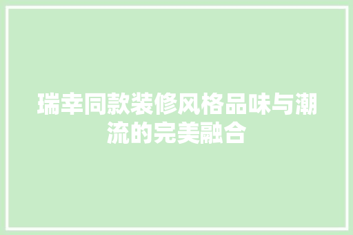 瑞幸同款装修风格品味与潮流的完美融合  第1张