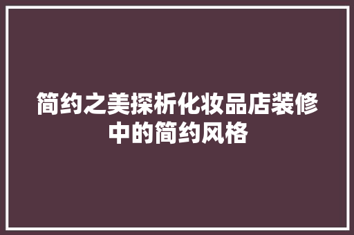 简约之美探析化妆品店装修中的简约风格  第1张