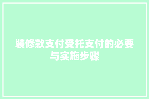 装修款支付受托支付的必要与实施步骤  第1张