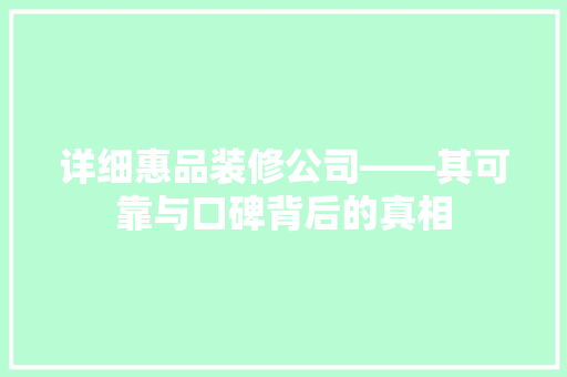 详细惠品装修公司——其可靠与口碑背后的真相