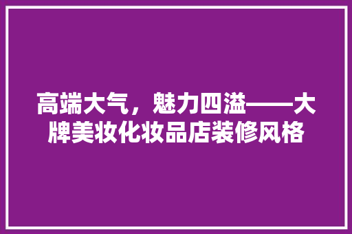 高端大气，魅力四溢——大牌美妆化妆品店装修风格  第1张