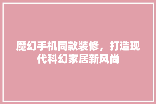 魔幻手机同款装修，打造现代科幻家居新风尚  第1张