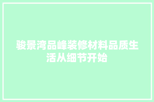 骏景湾品峰装修材料品质生活从细节开始