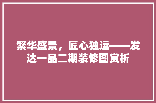 繁华盛景，匠心独运——发达一品二期装修图赏析