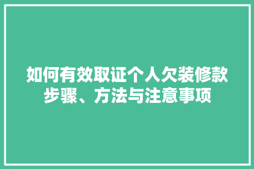 如何有效取证个人欠装修款步骤、方法与注意事项