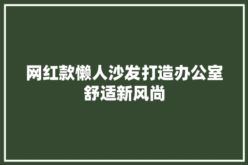 网红款懒人沙发打造办公室舒适新风尚
