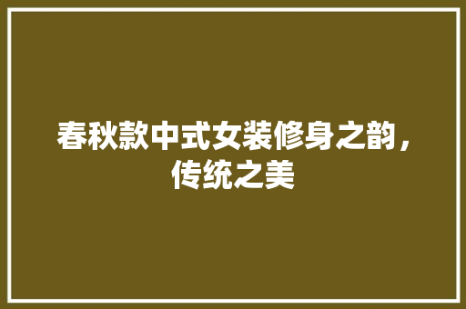 春秋款中式女装修身之韵，传统之美