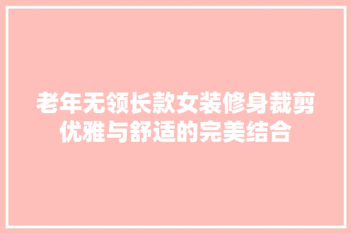 老年无领长款女装修身裁剪优雅与舒适的完美结合  第1张