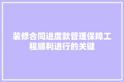 装修合同进度款管理保障工程顺利进行的关键