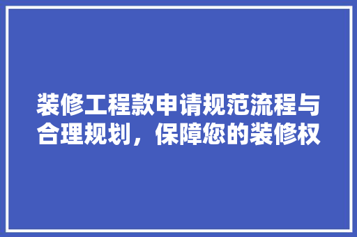 装修工程款申请规范流程与合理规划，保障您的装修权益
