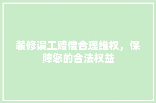 装修误工赔偿合理维权，保障您的合法权益  第1张