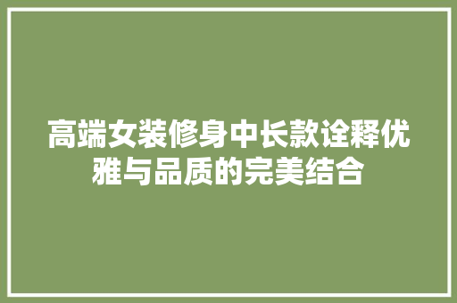 高端女装修身中长款诠释优雅与品质的完美结合