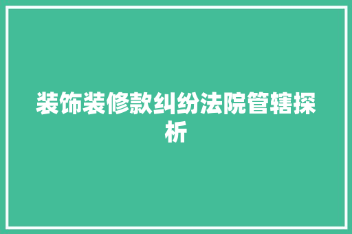 装饰装修款纠纷法院管辖探析  第1张
