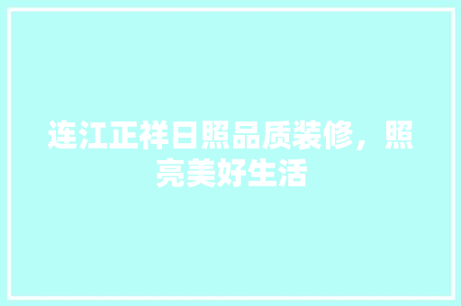 连江正祥日照品质装修，照亮美好生活