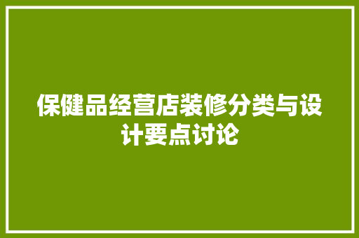保健品经营店装修分类与设计要点讨论