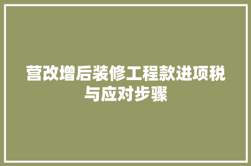 营改增后装修工程款进项税与应对步骤
