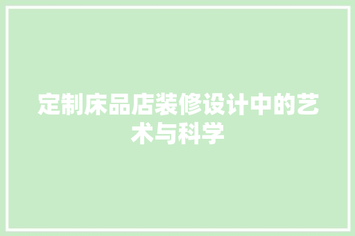 定制床品店装修设计中的艺术与科学
