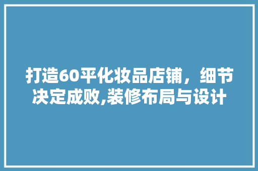 打造60平化妆品店铺，细节决定成败,装修布局与设计步骤