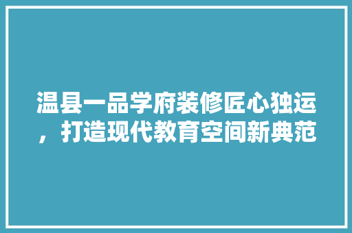 温县一品学府装修匠心独运，打造现代教育空间新典范