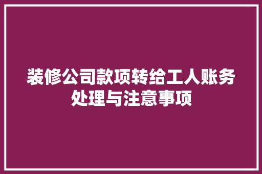 装修公司款项转给工人账务处理与注意事项