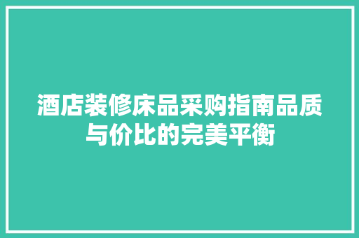 酒店装修床品采购指南品质与价比的完美平衡