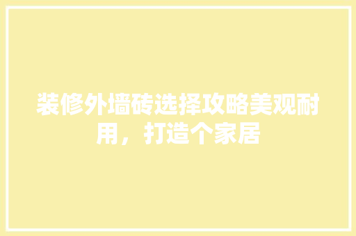 装修外墙砖选择攻略美观耐用，打造个家居