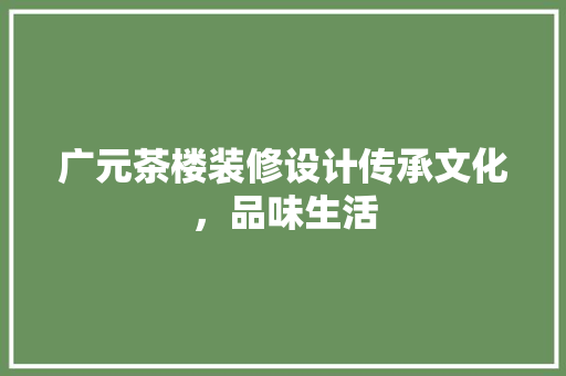 广元茶楼装修设计传承文化，品味生活  第1张