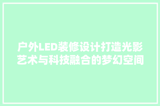 户外LED装修设计打造光影艺术与科技融合的梦幻空间  第1张