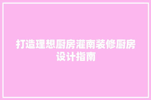 打造理想厨房灌南装修厨房设计指南