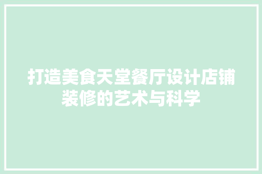 打造美食天堂餐厅设计店铺装修的艺术与科学