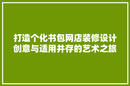 打造个化书包网店装修设计创意与适用并存的艺术之旅