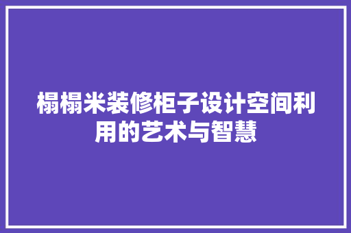 榻榻米装修柜子设计空间利用的艺术与智慧