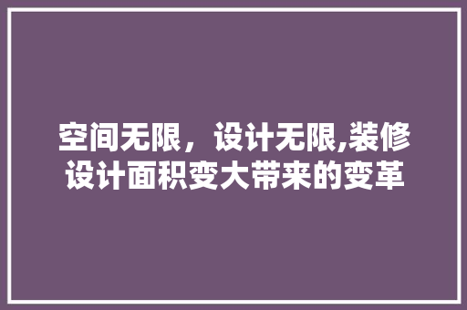 空间无限，设计无限,装修设计面积变大带来的变革