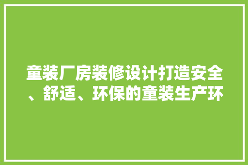 童装厂房装修设计打造安全、舒适、环保的童装生产环境