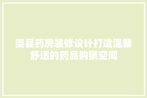渠县药房装修设计打造温馨舒适的药品购销空间