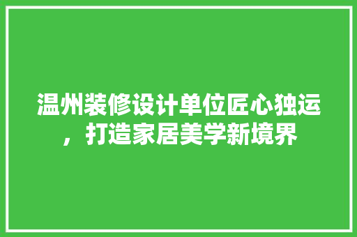 温州装修设计单位匠心独运，打造家居美学新境界