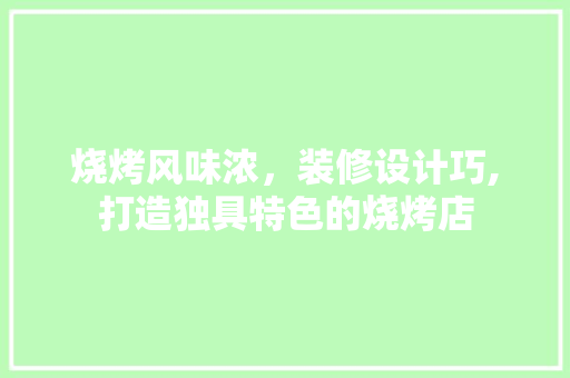 烧烤风味浓，装修设计巧,打造独具特色的烧烤店  第1张
