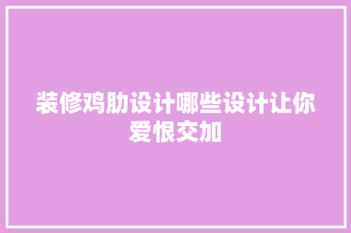 装修鸡肋设计哪些设计让你爱恨交加