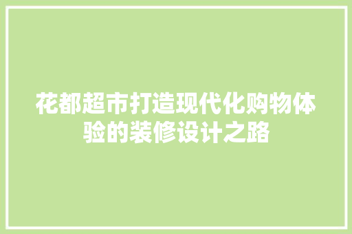 花都超市打造现代化购物体验的装修设计之路
