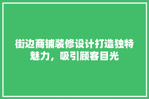 街边商铺装修设计打造独特魅力，吸引顾客目光  第1张