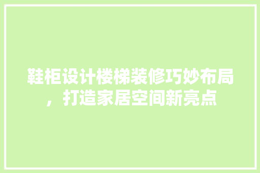 鞋柜设计楼梯装修巧妙布局，打造家居空间新亮点  第1张