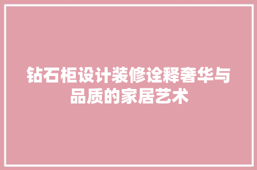钻石柜设计装修诠释奢华与品质的家居艺术